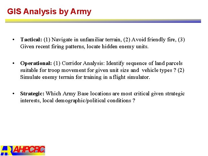 GIS Analysis by Army • Tactical: (1) Navigate in unfamiliar terrain, (2) Avoid friendly
