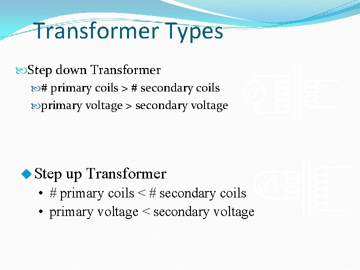 Transformer Types Step down Transformer # primary coils > # secondary coils primary voltage