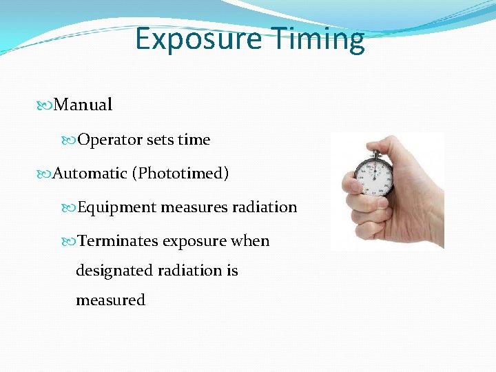 Exposure Timing Manual Operator sets time Automatic (Phototimed) Equipment measures radiation Terminates exposure when