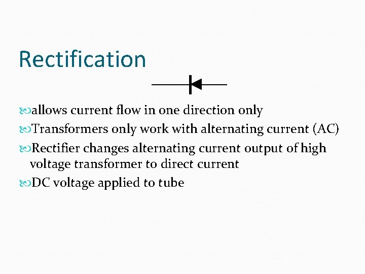 Rectification allows current flow in one direction only Transformers only work with alternating current