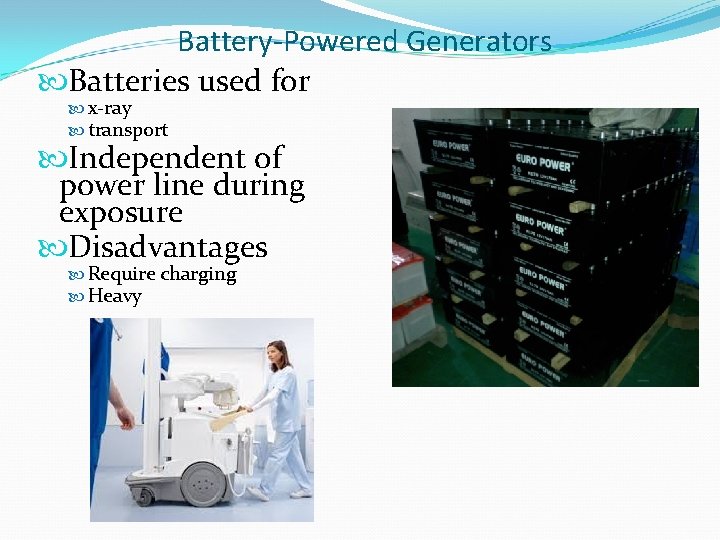 Battery-Powered Generators Batteries used for x-ray transport Independent of power line during exposure Disadvantages