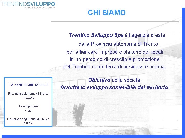 CHI SIAMO Trentino Sviluppo Spa è l’agenzia creata dalla Provincia autonoma di Trento per