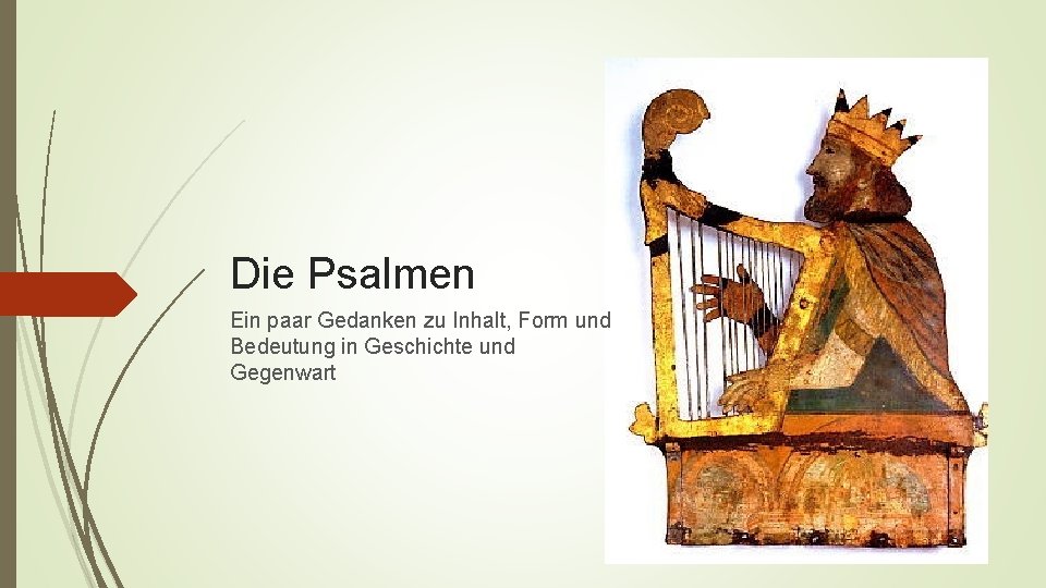 Die Psalmen Ein paar Gedanken zu Inhalt, Form und Bedeutung in Geschichte und Gegenwart Die Psalmen Ein paar Gedanken zu Inhalt, Form und Bedeutung in Geschichte und Gegenwart