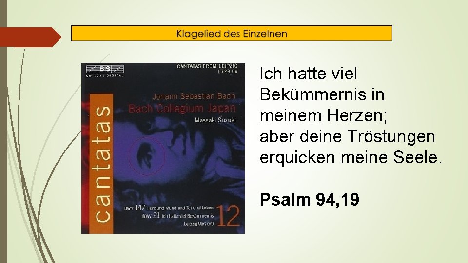 Ich hatte viel Bekümmernis in meinem Herzen; aber deine Tröstungen erquicken meine Seele. Psalm