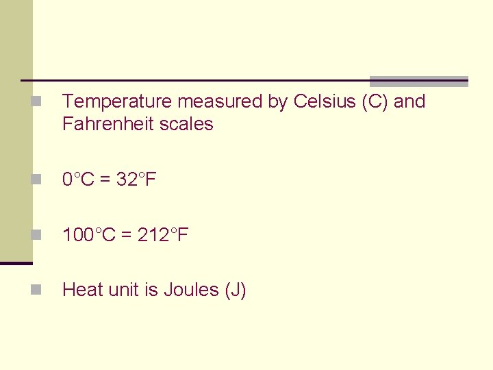 n Temperature measured by Celsius (C) and Fahrenheit scales n 0°C = 32°F n