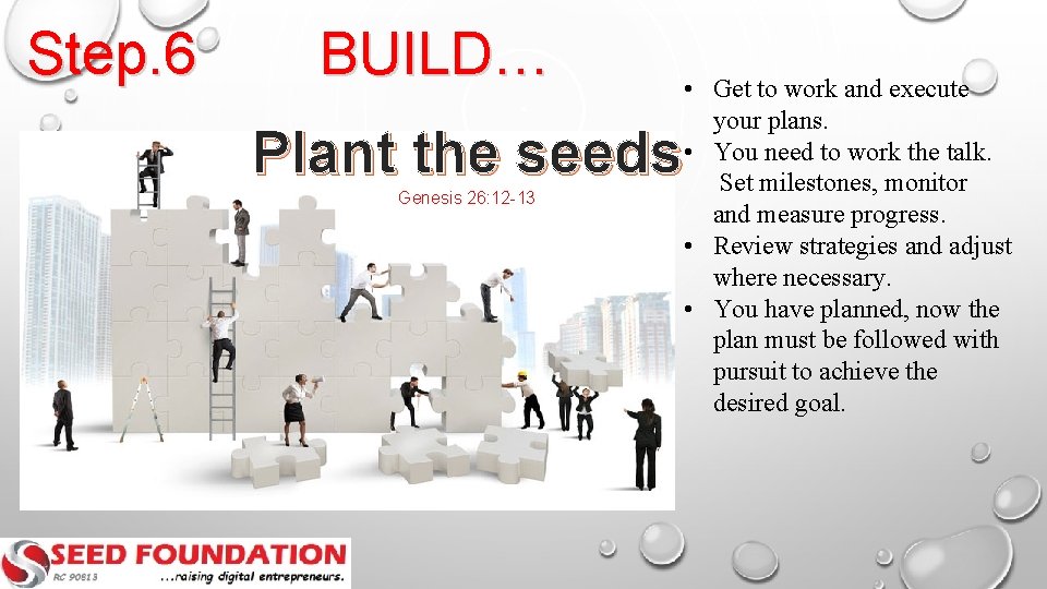 Step. 6 BUILD… • Get to work and execute your plans. • You need