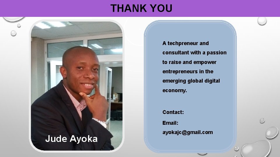 THANK YOU A techpreneur and consultant with a passion to raise and empower entrepreneurs
