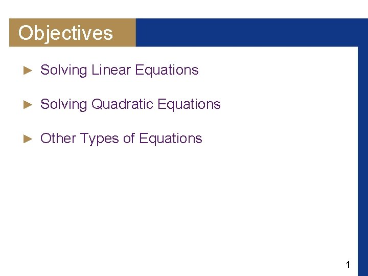 Objectives ► Solving Linear Equations ► Solving Quadratic Equations ► Other Types of Equations