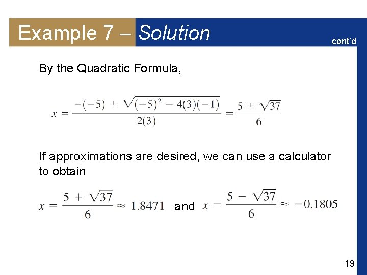 Example 7 – Solution cont’d By the Quadratic Formula, If approximations are desired, we