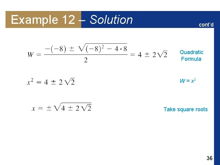 Example 12 – Solution cont’d Quadratic Formula W = x 2 Take square roots