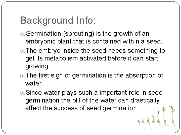 Background Info: Germination (sprouting) is the growth of an embryonic plant that is contained