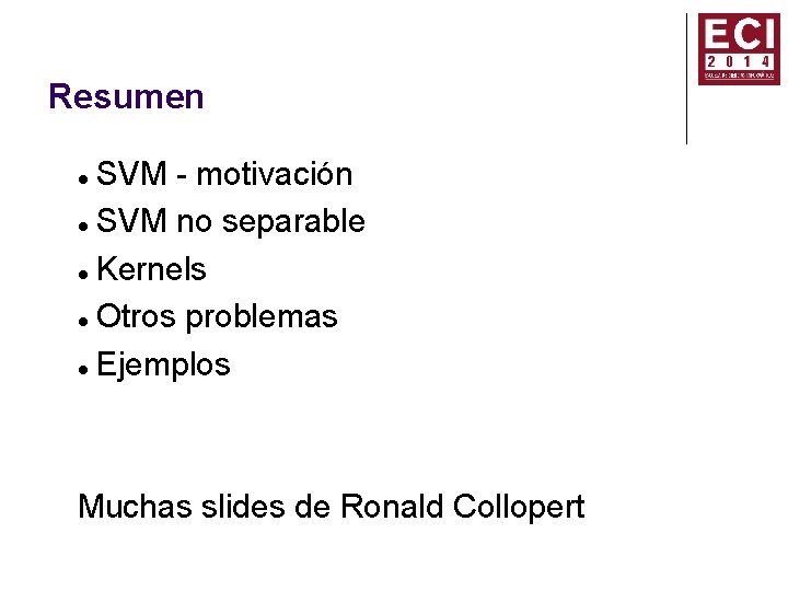 Resumen SVM - motivación SVM no separable Kernels Otros problemas Ejemplos Muchas slides de