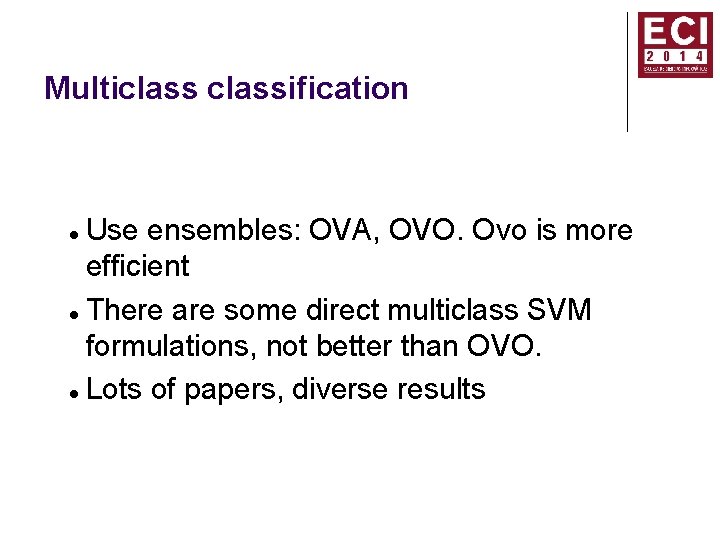 Multiclassification Use ensembles: OVA, OVO. Ovo is more efficient There are some direct multiclass