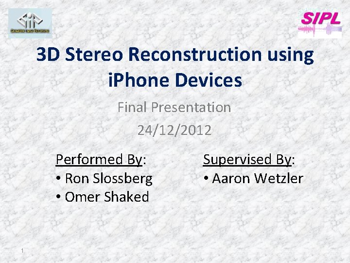 3 D Stereo Reconstruction using i. Phone Devices Final Presentation 24/12/2012 Performed By: •