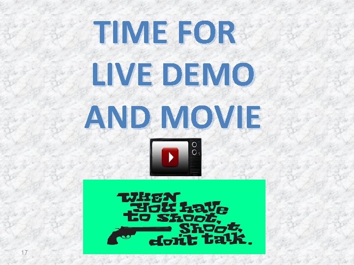 TIME FOR LIVE DEMO AND MOVIE 17 TIME FOR LIVE DEMO AND MOVIE 17