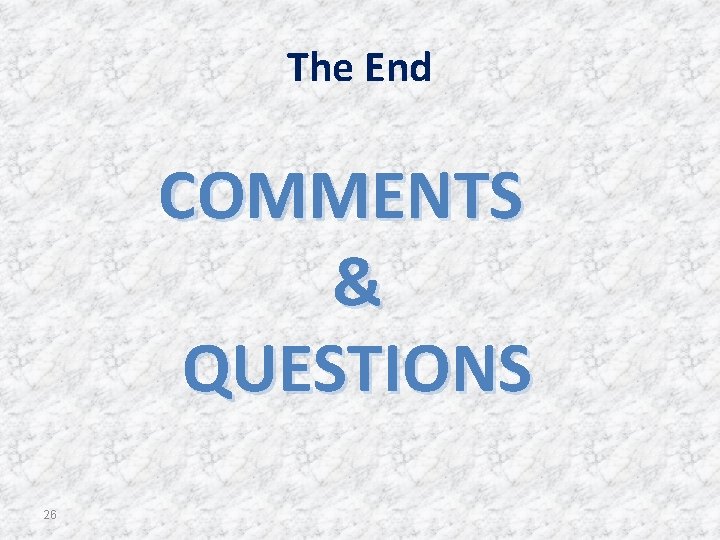 The End COMMENTS & QUESTIONS 26 