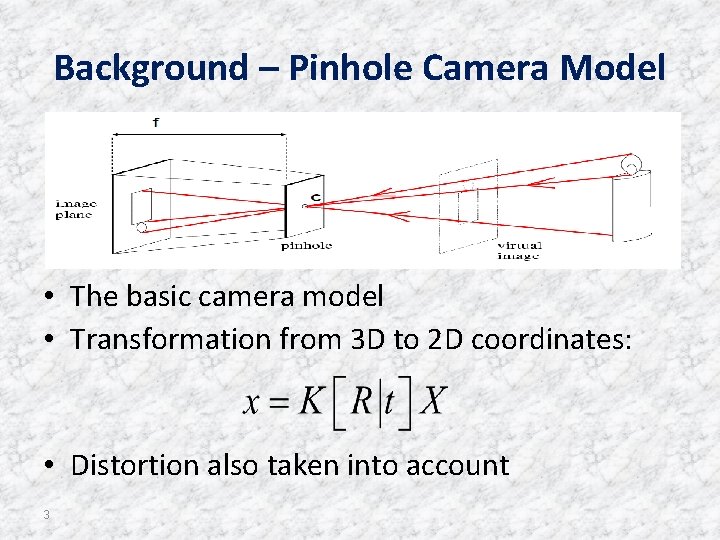 Background – Pinhole Camera Model • The basic camera model • Transformation from 3
