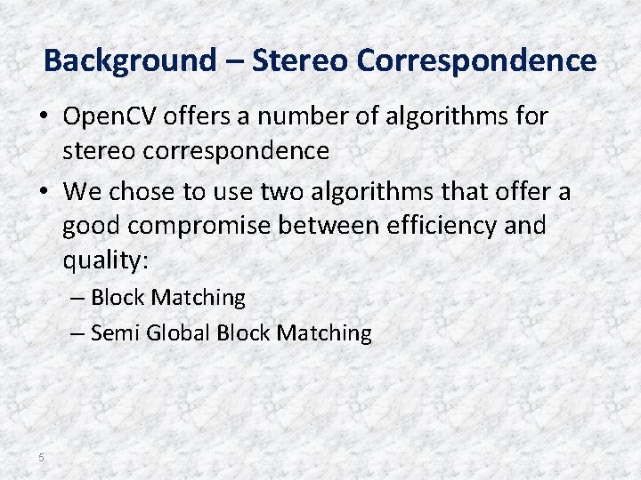 Background – Stereo Correspondence • Open. CV offers a number of algorithms for stereo Background – Stereo Correspondence • Open. CV offers a number of algorithms for stereo