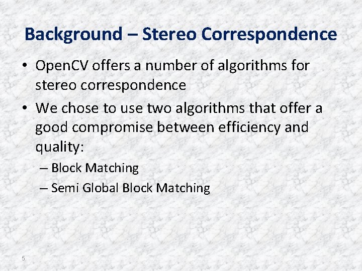 Background – Stereo Correspondence • Open. CV offers a number of algorithms for stereo