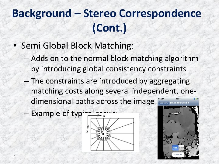 Background – Stereo Correspondence (Cont. ) • Semi Global Block Matching: – Adds on