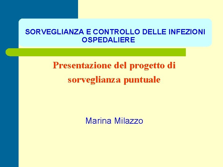 SORVEGLIANZA E CONTROLLO DELLE INFEZIONI OSPEDALIERE Presentazione del progetto di sorveglianza puntuale Marina Milazzo