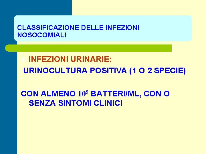 CLASSIFICAZIONE DELLE INFEZIONI NOSOCOMIALI INFEZIONI URINARIE: URINOCULTURA POSITIVA (1 O 2 SPECIE) l CON