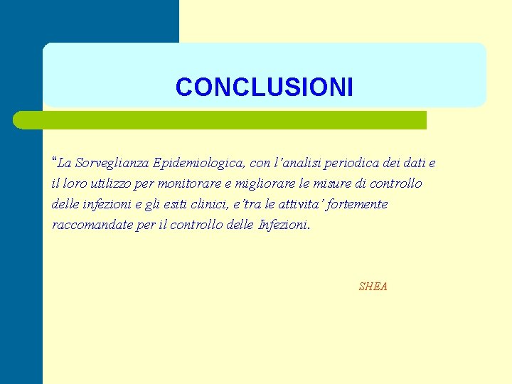 CONCLUSIONI “La Sorveglianza Epidemiologica, con l’analisi periodica dei dati e il loro utilizzo per