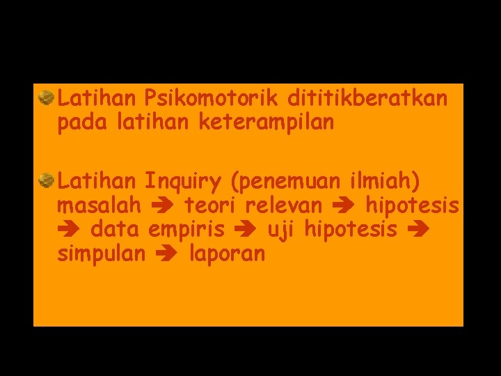 Latihan Psikomotorik dititikberatkan pada latihan keterampilan Latihan Inquiry (penemuan ilmiah) masalah teori relevan hipotesis