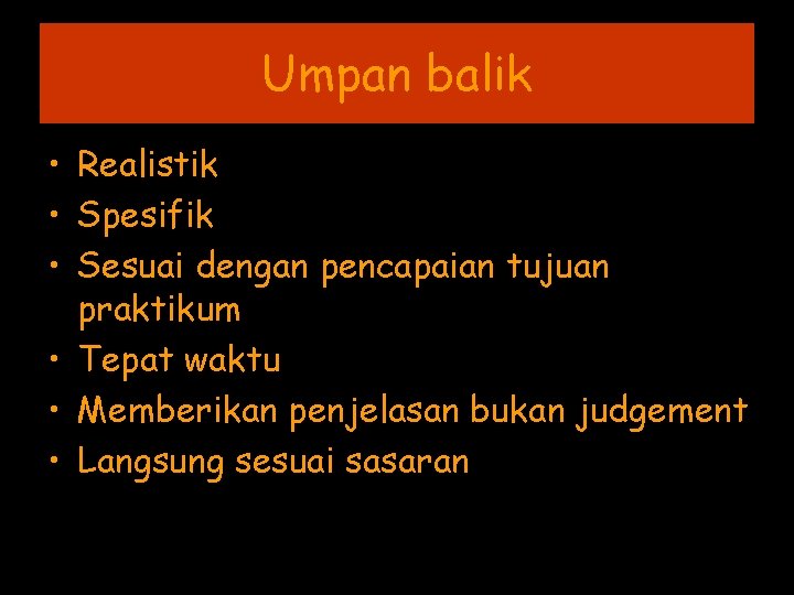 Umpan balik • Realistik • Spesifik • Sesuai dengan pencapaian tujuan praktikum • Tepat