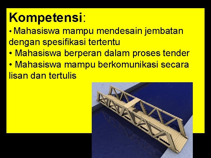 Kompetensi: • Mahasiswa mampu mendesain jembatan dengan spesifikasi tertentu • Mahasiswa berperan dalam proses