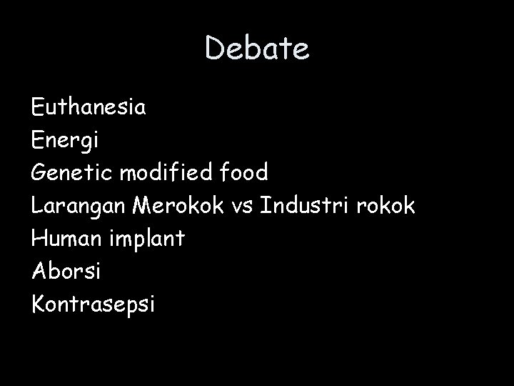 Debate Euthanesia Energi Genetic modified food Larangan Merokok vs Industri rokok Human implant Aborsi
