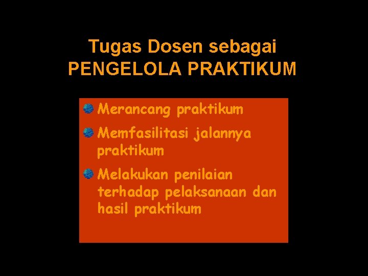 Tugas Dosen sebagai PENGELOLA PRAKTIKUM Merancang praktikum Memfasilitasi jalannya praktikum Melakukan penilaian terhadap pelaksanaan