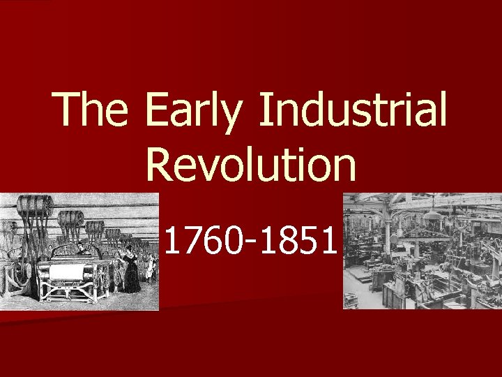 The Early Industrial Revolution 1760 -1851 
