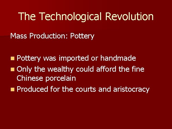 The Technological Revolution Mass Production: Pottery n Pottery was imported or handmade n Only