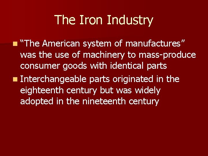 The Iron Industry n “The American system of manufactures” was the use of machinery