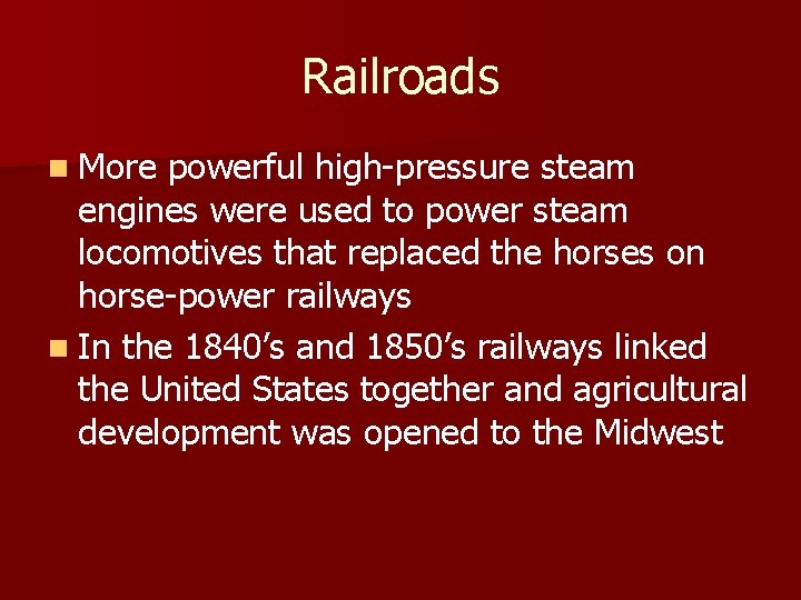 Railroads n More powerful high-pressure steam engines were used to power steam locomotives that