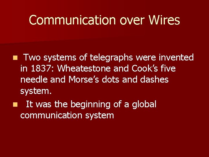 Communication over Wires n Two systems of telegraphs were invented in 1837: Wheatestone and