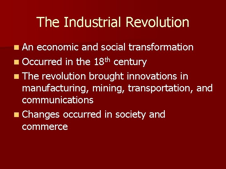 The Industrial Revolution n An economic and social transformation n Occurred in the 18
