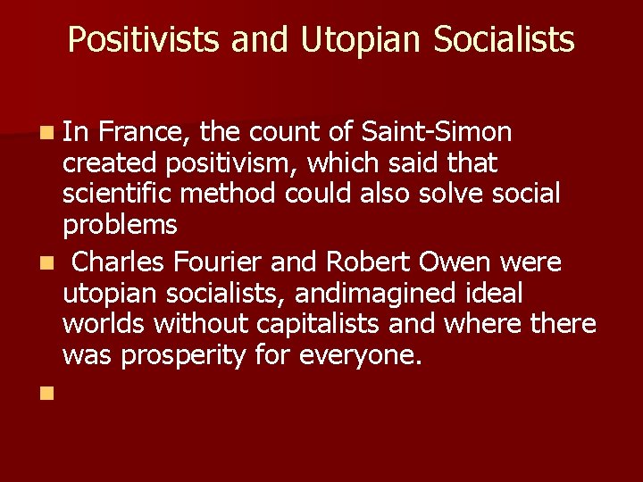 Positivists and Utopian Socialists n In France, the count of Saint-Simon created positivism, which