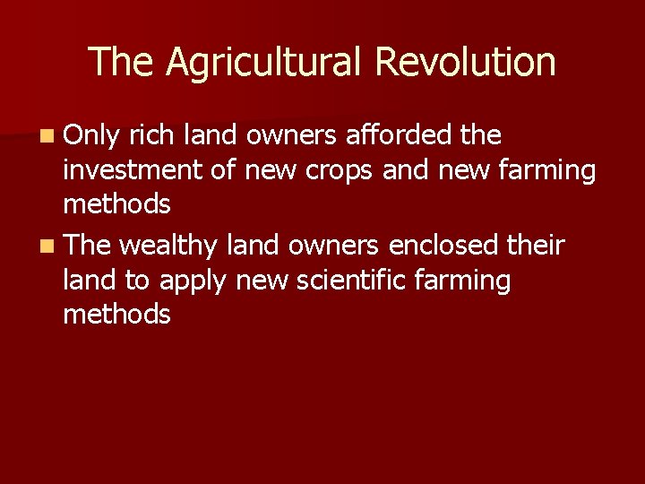 The Agricultural Revolution n Only rich land owners afforded the investment of new crops
