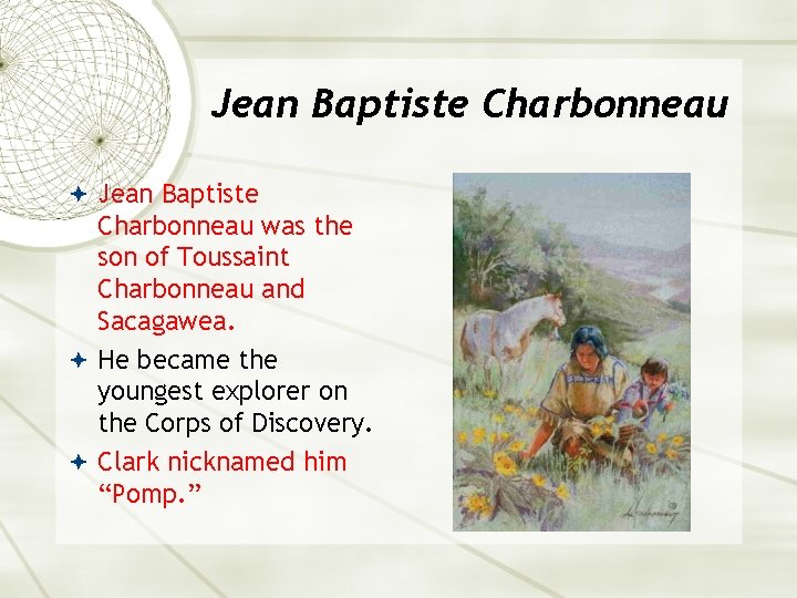 Jean Baptiste Charbonneau was the son of Toussaint Charbonneau and Sacagawea. He became the