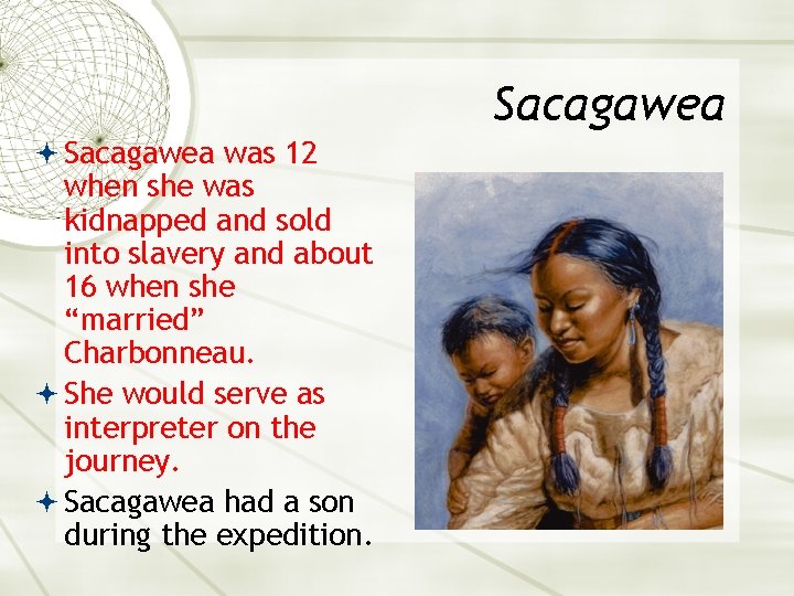 Sacagawea was 12 when she was kidnapped and sold into slavery and about 16