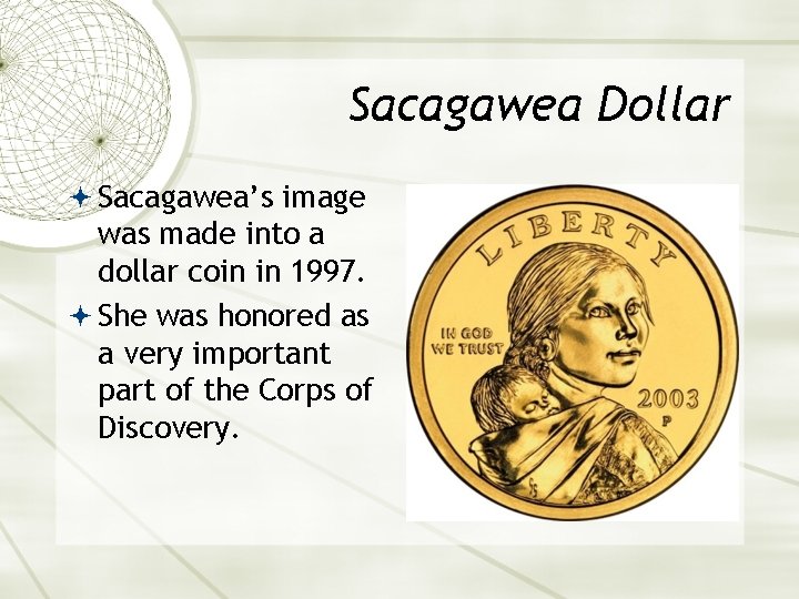 Sacagawea Dollar Sacagawea’s image was made into a dollar coin in 1997. She was