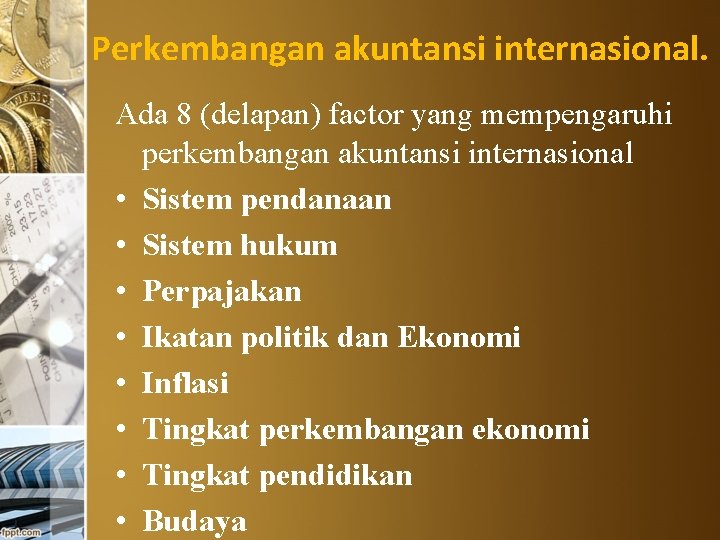 Perkembangan akuntansi internasional. Ada 8 (delapan) factor yang mempengaruhi perkembangan akuntansi internasional • Sistem