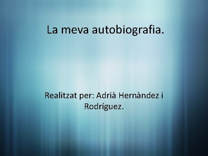 La meva autobiografia. Realitzat per: Adrià Hernàndez i Rodríguez. 