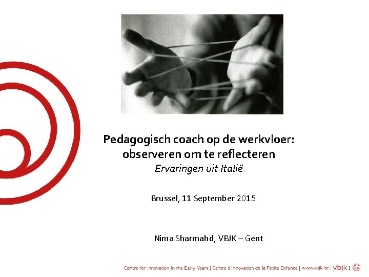 Pedagogisch coach op de werkvloer: observeren om te reflecteren Ervaringen uit Italië Brussel, 11