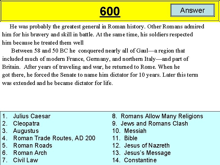 600 Answer He was probably the greatest general in Roman history. Other Romans admired