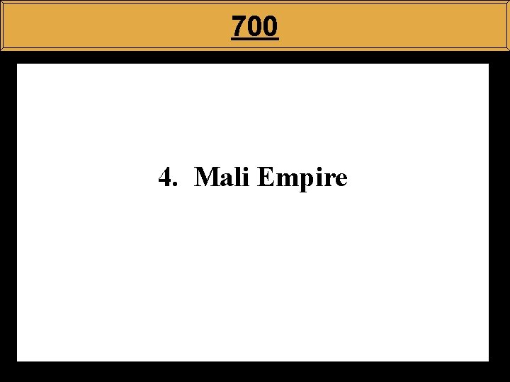 700 4. Mali Empire 