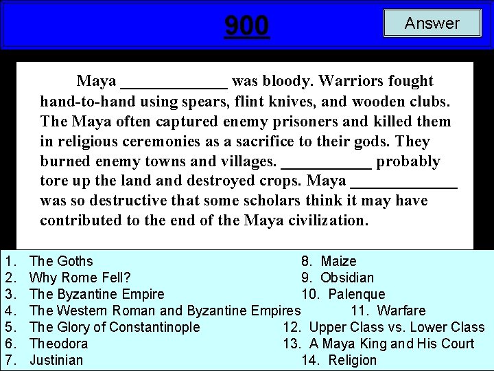 900 Answer Maya _______ was bloody. Warriors fought hand-to-hand using spears, flint knives, and