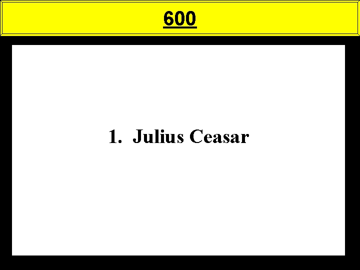 600 1. Julius Ceasar 